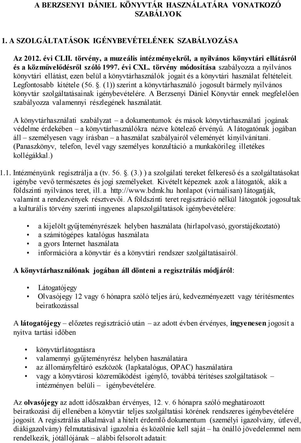 törvény módosítása szabályozza a nyilvános könyvtári ellátást, ezen belül a könyvtárhasználók jogait és a könyvtári használat feltételeit. Legfontosabb kitétele (56.