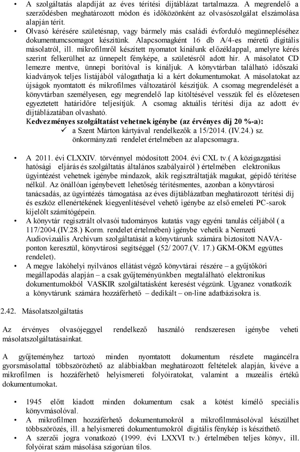 mikrofilmről készített nyomatot kínálunk előzéklappal, amelyre kérés szerint felkerülhet az ünnepelt fényképe, a születésről adott hír. A másolatot CD lemezre mentve, ünnepi borítóval is kínáljuk.