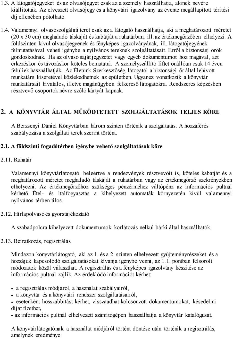 Valamennyi olvasószolgálati teret csak az a látogató használhatja, aki a meghatározott méretet (20 x 30 cm) meghaladó táskáját és kabátját a ruhatárban, ill. az értékmegőrzőben elhelyezi.