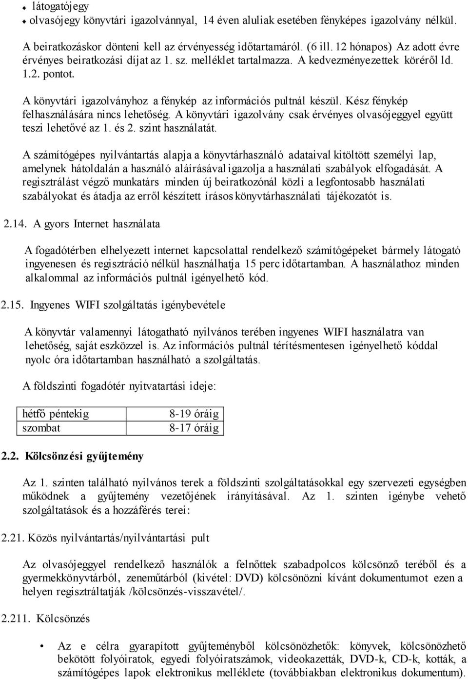 Kész fénykép felhasználására nincs lehetőség. A könyvtári igazolvány csak érvényes olvasójeggyel együtt teszi lehetővé az 1. és 2. szint használatát.