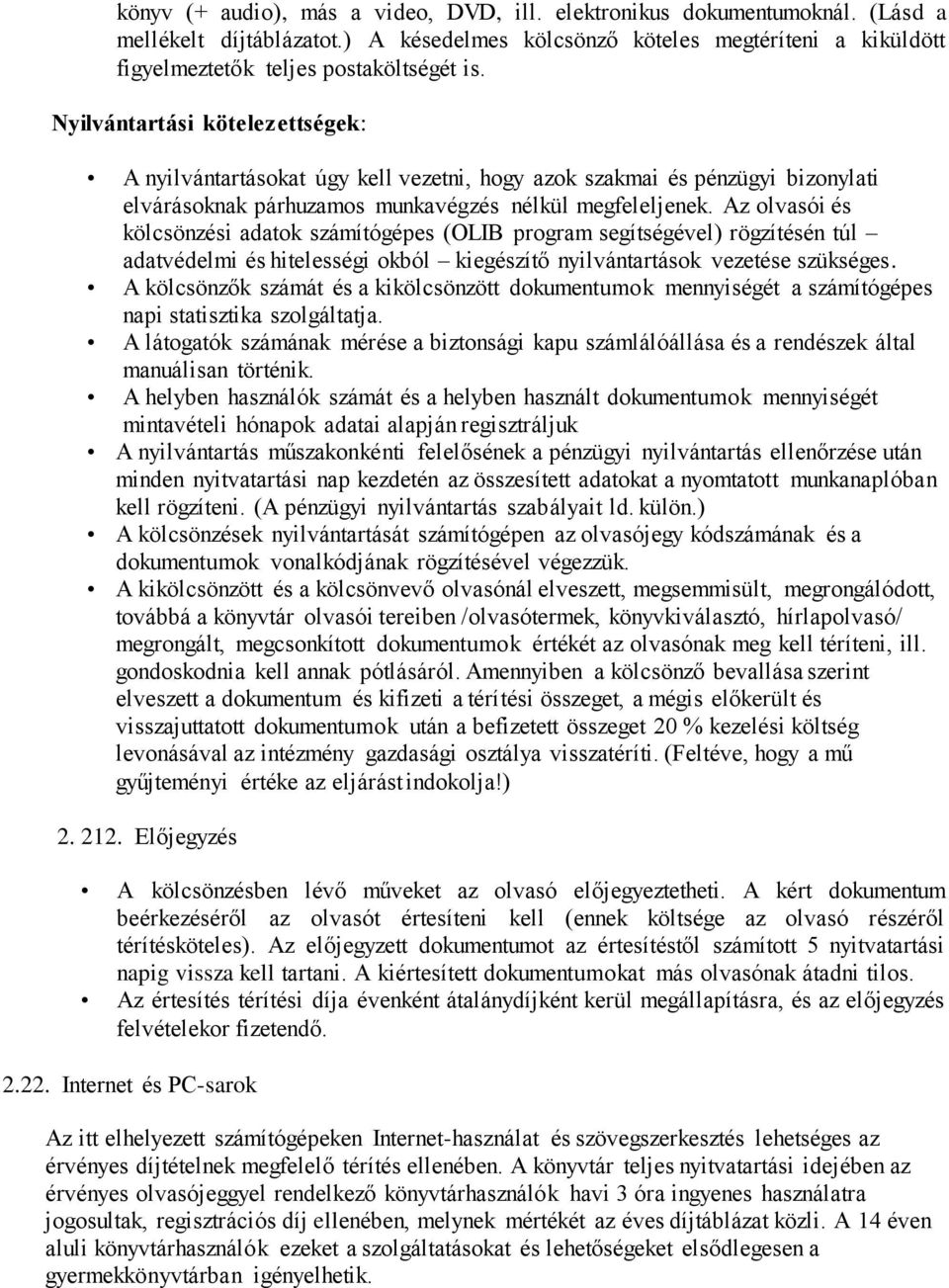 Az olvasói és kölcsönzési adatok számítógépes (OLIB program segítségével) rögzítésén túl adatvédelmi és hitelességi okból kiegészítő nyilvántartások vezetése szükséges.