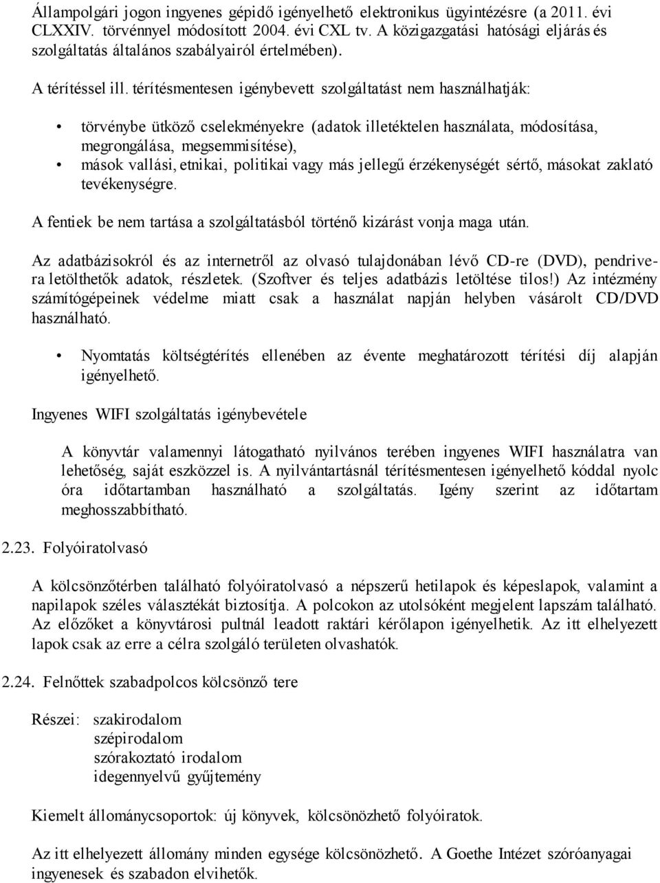 térítésmentesen igénybevett szolgáltatást nem használhatják: törvénybe ütköző cselekményekre (adatok illetéktelen használata, módosítása, megrongálása, megsemmisítése), mások vallási, etnikai,