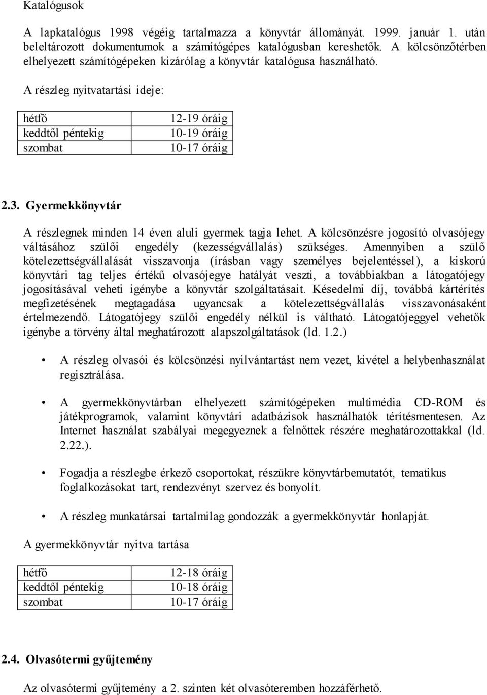 Gyermekkönyvtár A részlegnek minden 14 éven aluli gyermek tagja lehet. A kölcsönzésre jogosító olvasójegy váltásához szülői engedély (kezességvállalás) szükséges.