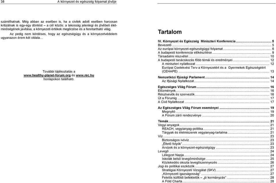 Az pedig nem kérdéses, hogy az egészségügy és a környezetvédelem ugyanazon érem két oldala További tájékoztatás a www.healthy-planet-forum.org és www.rec.hu honlapokon található. Tartalom IV.