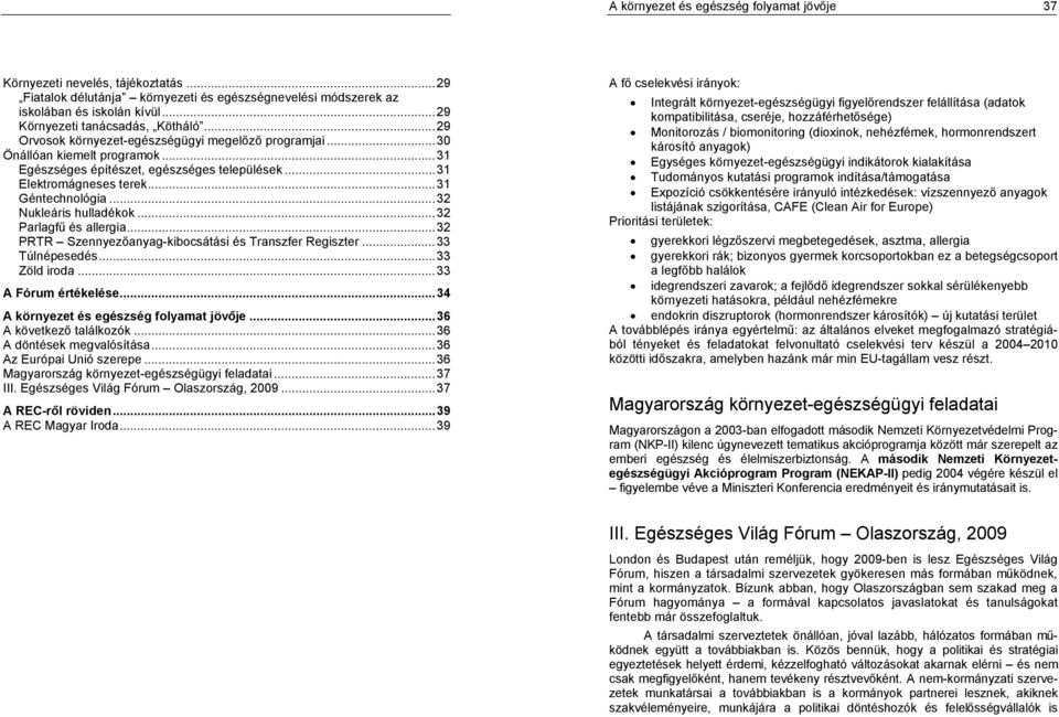 ..31 Géntechnológia...32 Nukleáris hulladékok...32 Parlagf" és allergia...32 PRTR Szennyez!anyag-kibocsátási és Transzfer Regiszter...33 Túlnépesedés...33 Zöld iroda...33 A Fórum értékelése.