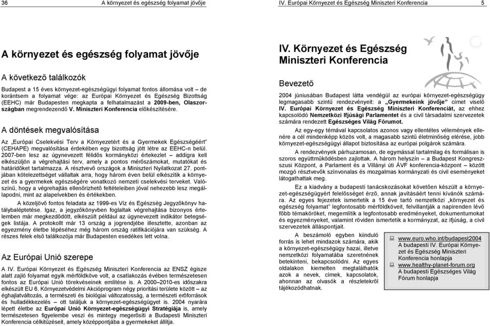 felhatalmazást a 2009-ben, Olaszországban megrendezend! V. Miniszteri Konferencia el!készítésére.