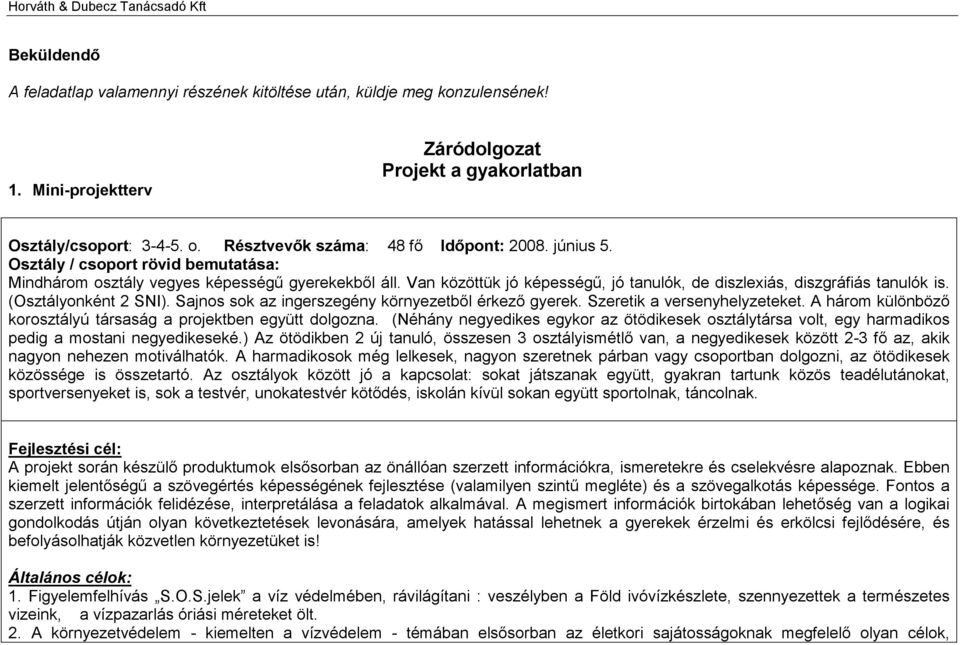 Van közöttük jó képességű, jó tanulók, de diszlexiás, diszgráfiás tanulók is. (Osztályonként 2 SNI). Sajnos sok az ingerszegény környezetből érkező gyerek. Szeretik a versenyhelyzeteket.