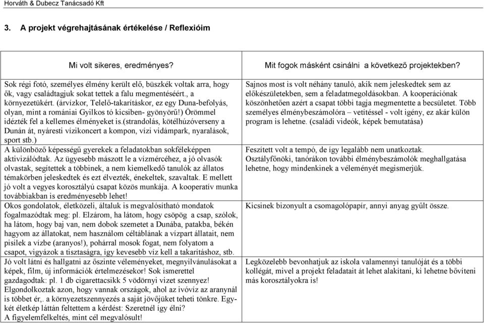 (árvízkor, Telelő-takarításkor, ez egy Duna-befolyás, olyan, mint a romániai Gyilkos tó kicsiben- gyönyörű!) Örömmel idézték fel a kellemes élményeket is.