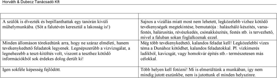 Legnépszerűbb a vízvizsgálat, a legnehezebb a teszt-kitöltés volt, viszont a teszthez kötődő információkból sok érdekes dolog derült ki! Igen sokféle képesség fejlődött.