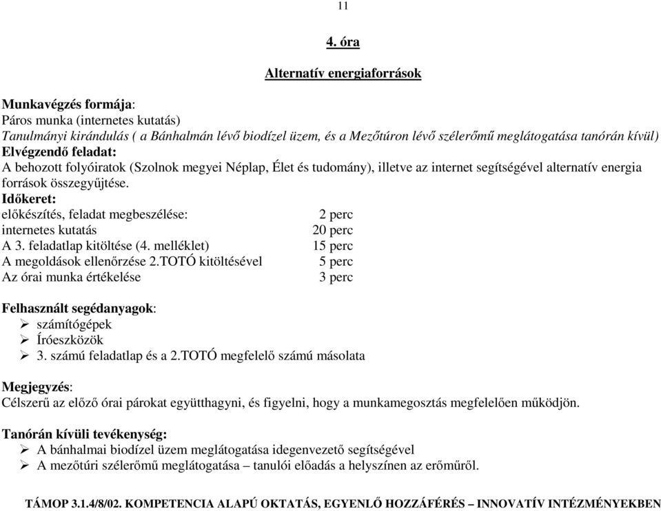 Időkeret: előkészítés, feladat megbeszélése: 2 perc internetes kutatás 20 perc A 3. feladatlap kitöltése (4. melléklet) 15 perc A megoldások ellenőrzése 2.