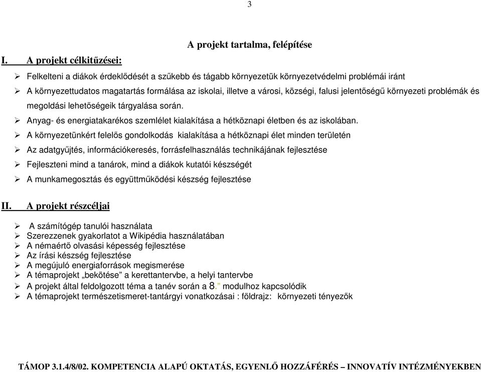 községi, falusi jelentőségű környezeti problémák és megoldási lehetőségeik tárgyalása során. Anyag- és energiatakarékos szemlélet kialakítása a hétköznapi életben és az iskolában.