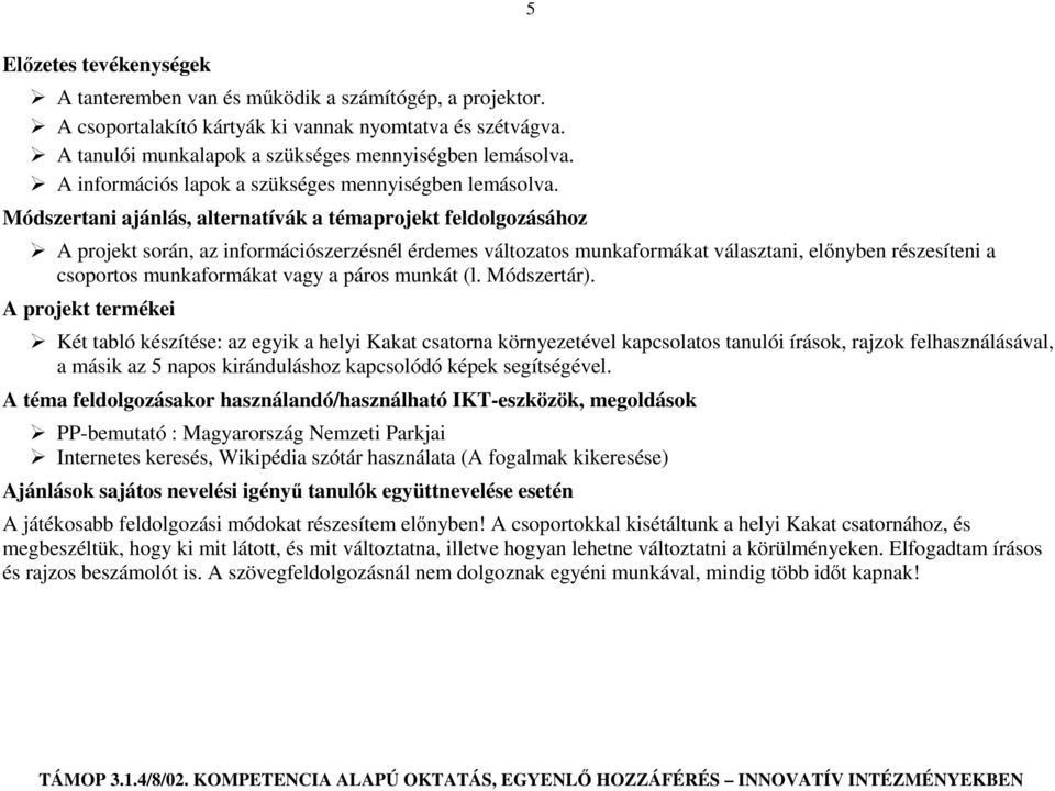 Módszertani ajánlás, alternatívák a témaprojekt feldolgozásához A projekt során, az információszerzésnél érdemes változatos munkaformákat választani, előnyben részesíteni a csoportos munkaformákat