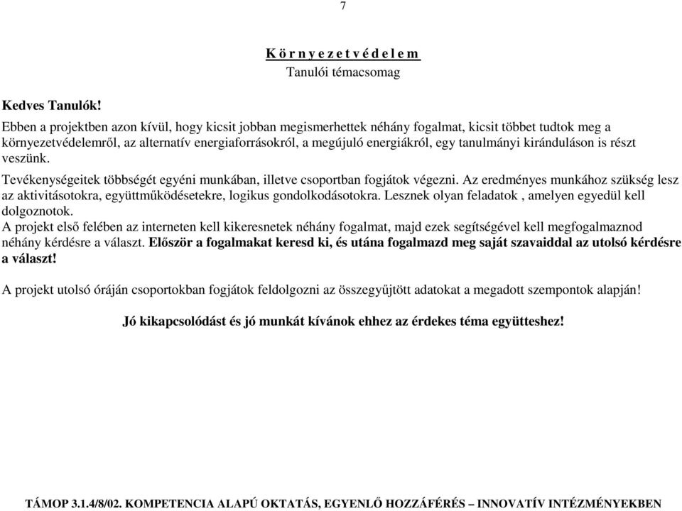 energiaforrásokról, a megújuló energiákról, egy tanulmányi kiránduláson is részt veszünk. Tevékenységeitek többségét egyéni munkában, illetve csoportban fogjátok végezni.