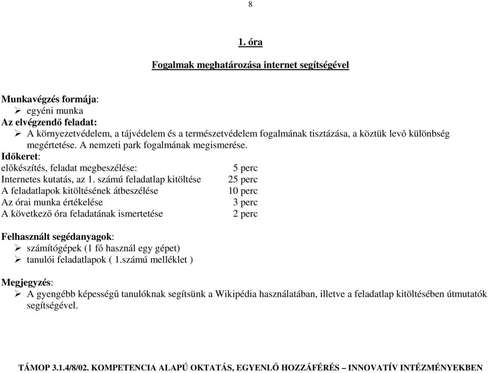 számú feladatlap kitöltése 25 perc A feladatlapok kitöltésének átbeszélése 10 perc Az órai munka értékelése 3 perc A következő óra feladatának ismertetése 2 perc Felhasznált segédanyagok: