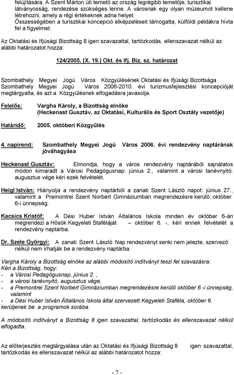 Az Oktatási és Ifjúsági Bizottság 8 igen szavazattal, tartózkodás, ellenszavazat nélkül az alábbi határozatot hozza: 124/2005. (X. 19.) Okt. és Ifj. Biz. sz. határozat Szombathely Megyei Jogú Város Kö Szombathely Megyei Jogú Város 2006-2010.