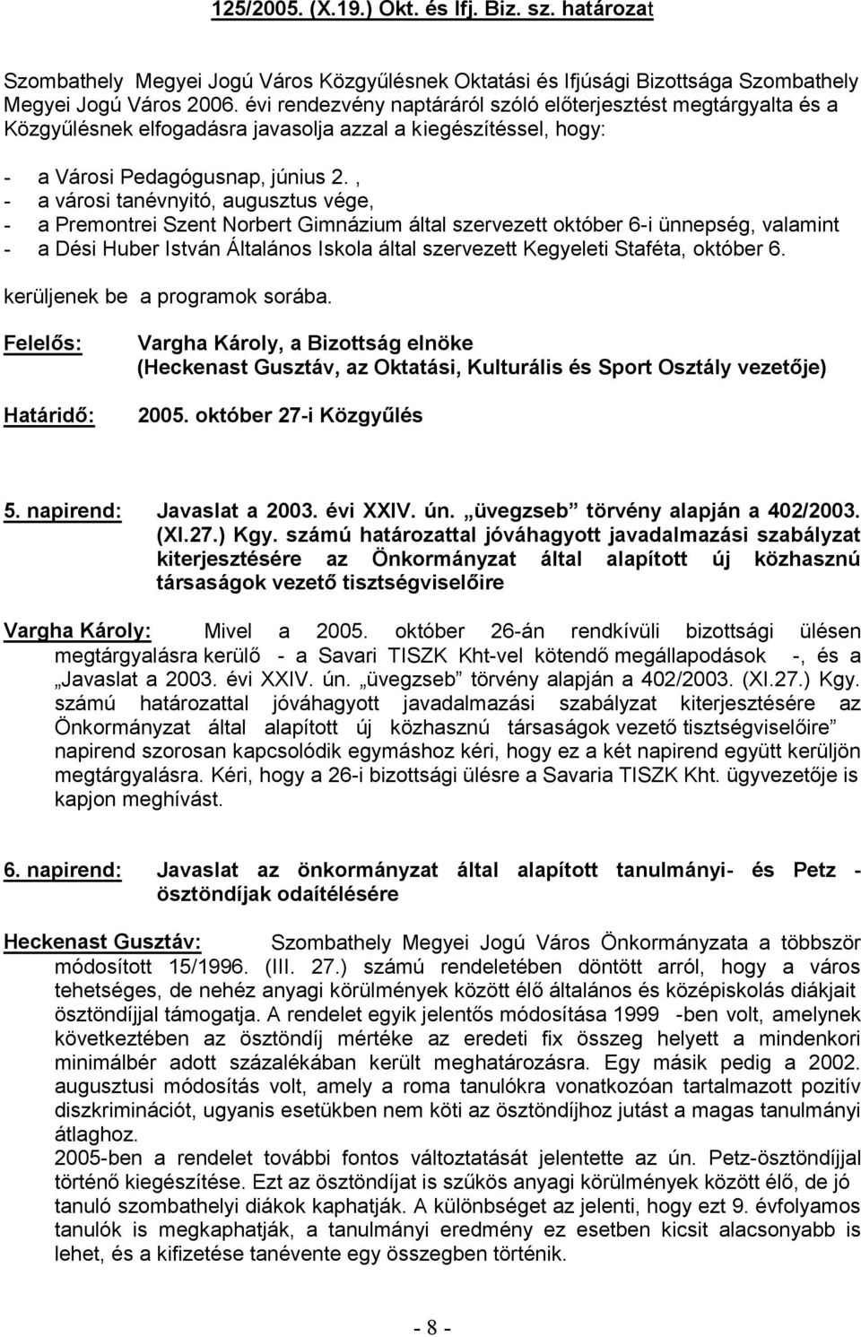 Staféta, október 6. kerüljenek be a programok sorába. 2005. október 27-5. napirend: Javaslat a 2003. évi XXIV. ún. üvegzseb törvény alapján a 402/2003. (XI.27.) Kgy.