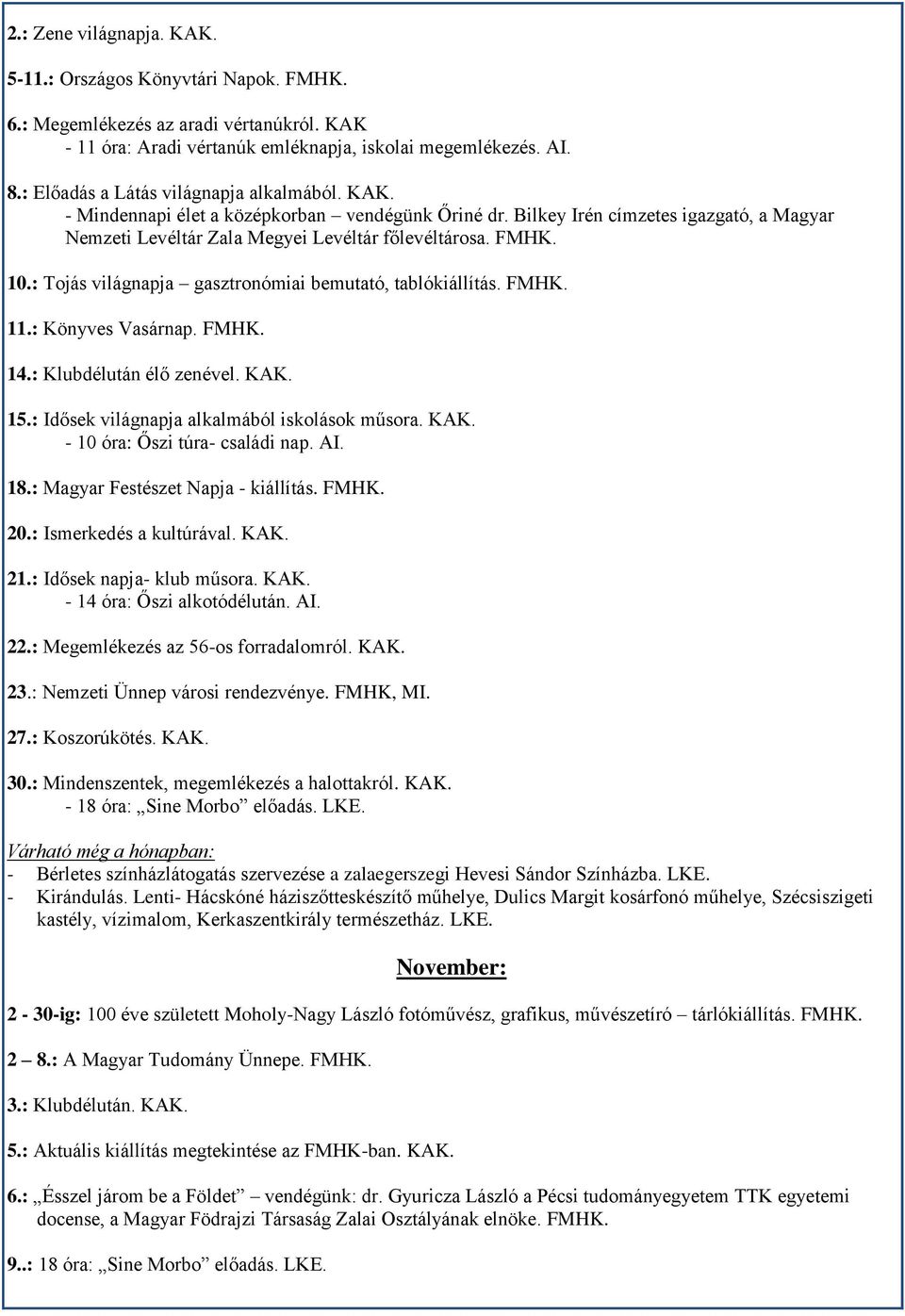 : Tojás világnapja gasztronómiai bemutató, tablókiállítás. FMHK. 11.: Könyves Vasárnap. FMHK. 14.: Klubdélután élő zenével. KAK. 15.: Idősek világnapja alkalmából iskolások műsora. KAK. - 10 óra: Őszi túra- családi nap.