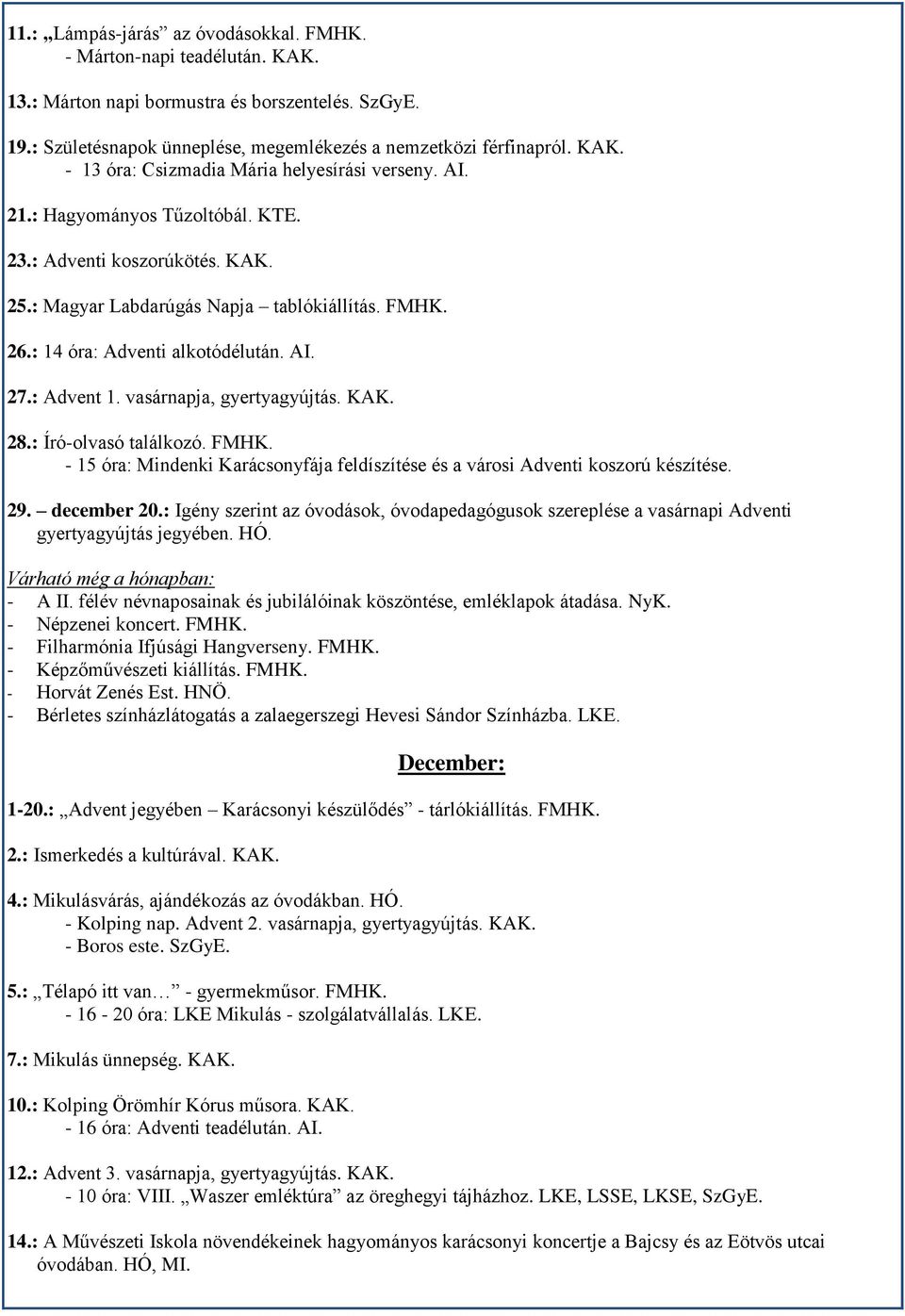 vasárnapja, gyertyagyújtás. KAK. 28.: Író-olvasó találkozó. FMHK. - 15 óra: Mindenki Karácsonyfája feldíszítése és a városi Adventi koszorú készítése. 29. december 20.