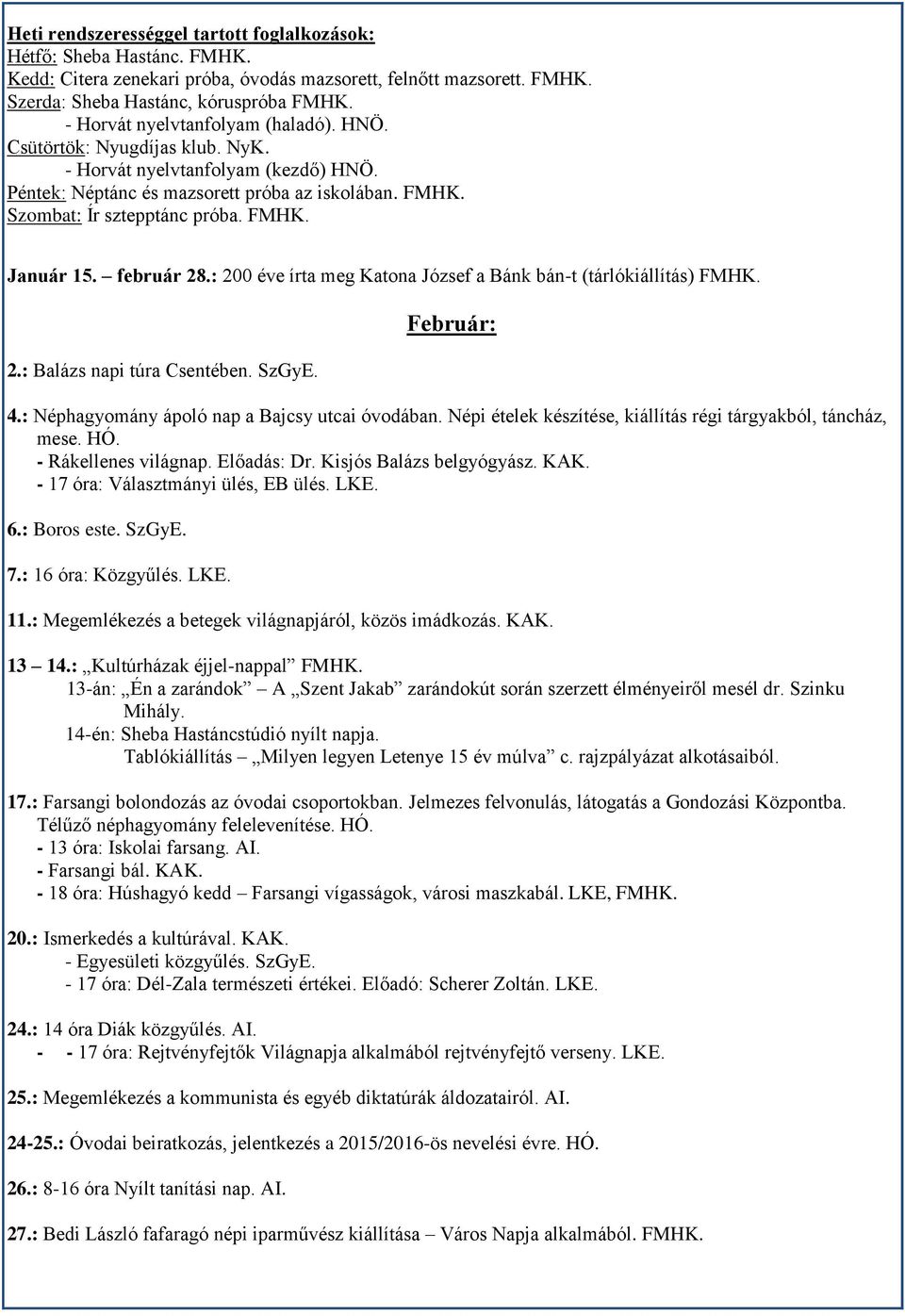 február 28.: 200 éve írta meg Katona József a Bánk bán-t (tárlókiállítás) FMHK. 2.: Balázs napi túra Csentében. SzGyE. Február: 4.: Néphagyomány ápoló nap a Bajcsy utcai óvodában.