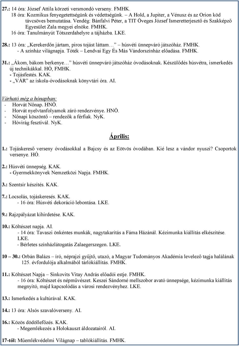 : 13 óra: Kerekerdőn jártam, piros tojást láttam húsvéti ünnepváró játszóház. FMHK. - A színház világnapja. Tóték Lendvai Egy És Más Vándorszínház előadása. FMHK. 31.