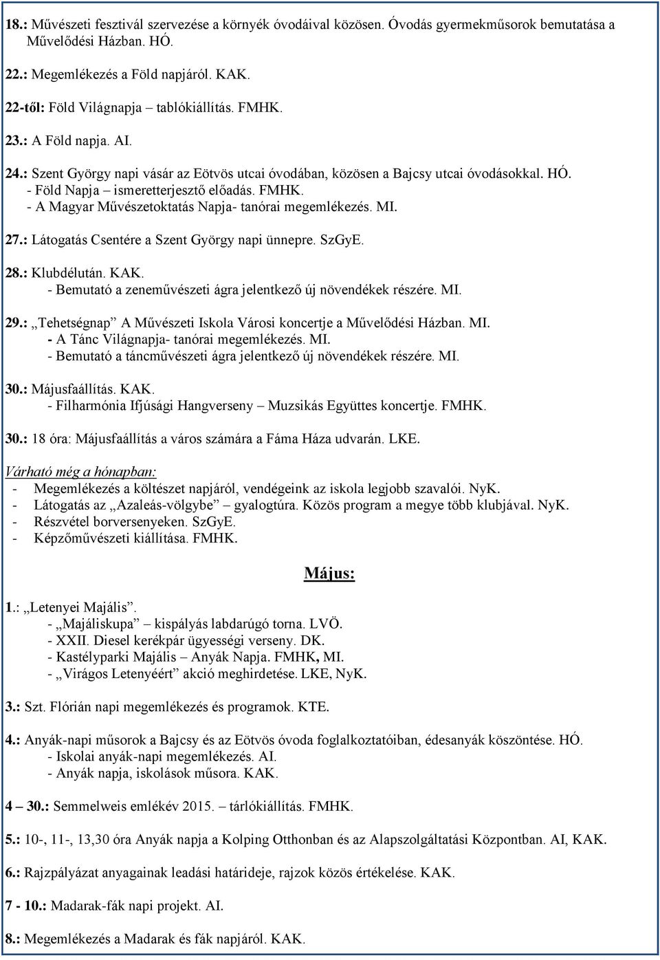 - Föld Napja ismeretterjesztő előadás. FMHK. - A Magyar Művészetoktatás Napja- tanórai megemlékezés. MI. 27.: Látogatás Csentére a Szent György napi ünnepre. SzGyE. 28.: Klubdélután. KAK.