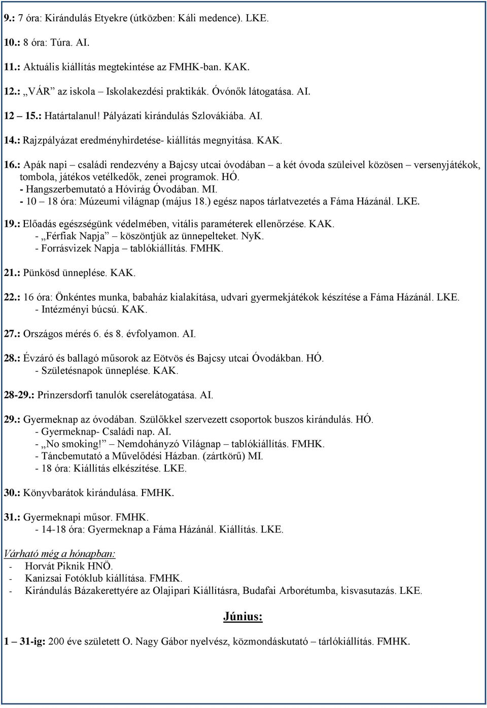 : Apák napi családi rendezvény a Bajcsy utcai óvodában a két óvoda szüleivel közösen versenyjátékok, tombola, játékos vetélkedők, zenei programok. HÓ. - Hangszerbemutató a Hóvirág Óvodában. MI.