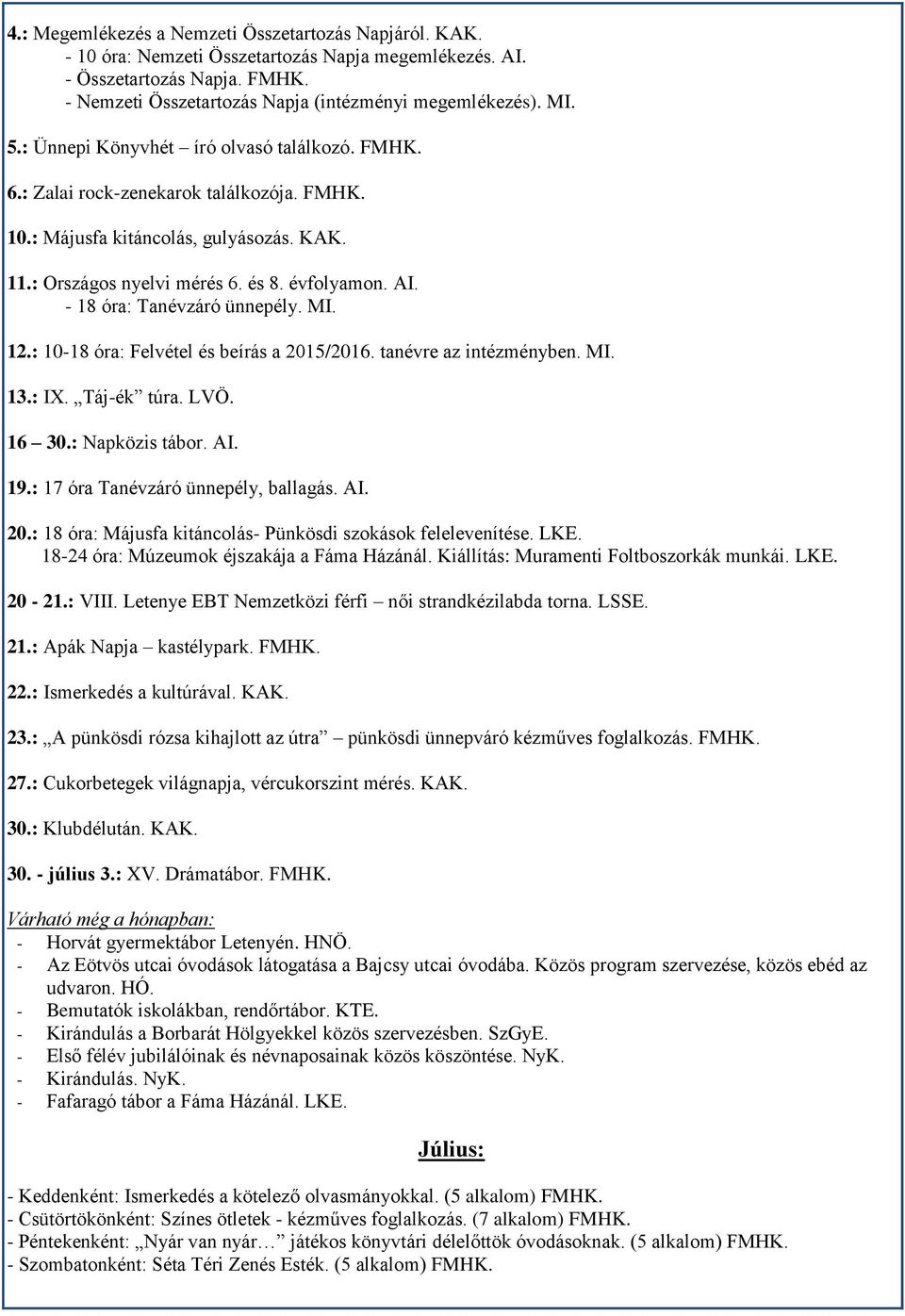 - 18 óra: Tanévzáró ünnepély. MI. 12.: 10-18 óra: Felvétel és beírás a 2015/2016. tanévre az intézményben. MI. 13.: IX. Táj-ék túra. LVÖ. 16 30.: Napközis tábor. AI. 19.