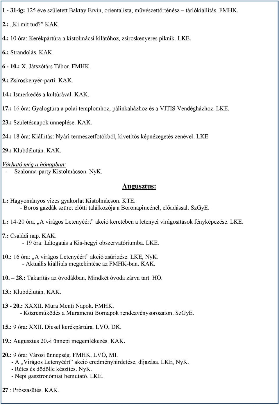 LKE. 23.: Születésnapok ünneplése. KAK. 24.: 18 óra: Kiállítás: Nyári természetfotókból, kivetítős képnézegetés zenével. LKE 29.: Klubdélután. KAK. - Szalonna-party Kistolmácson. NyK. Augusztus: 1.