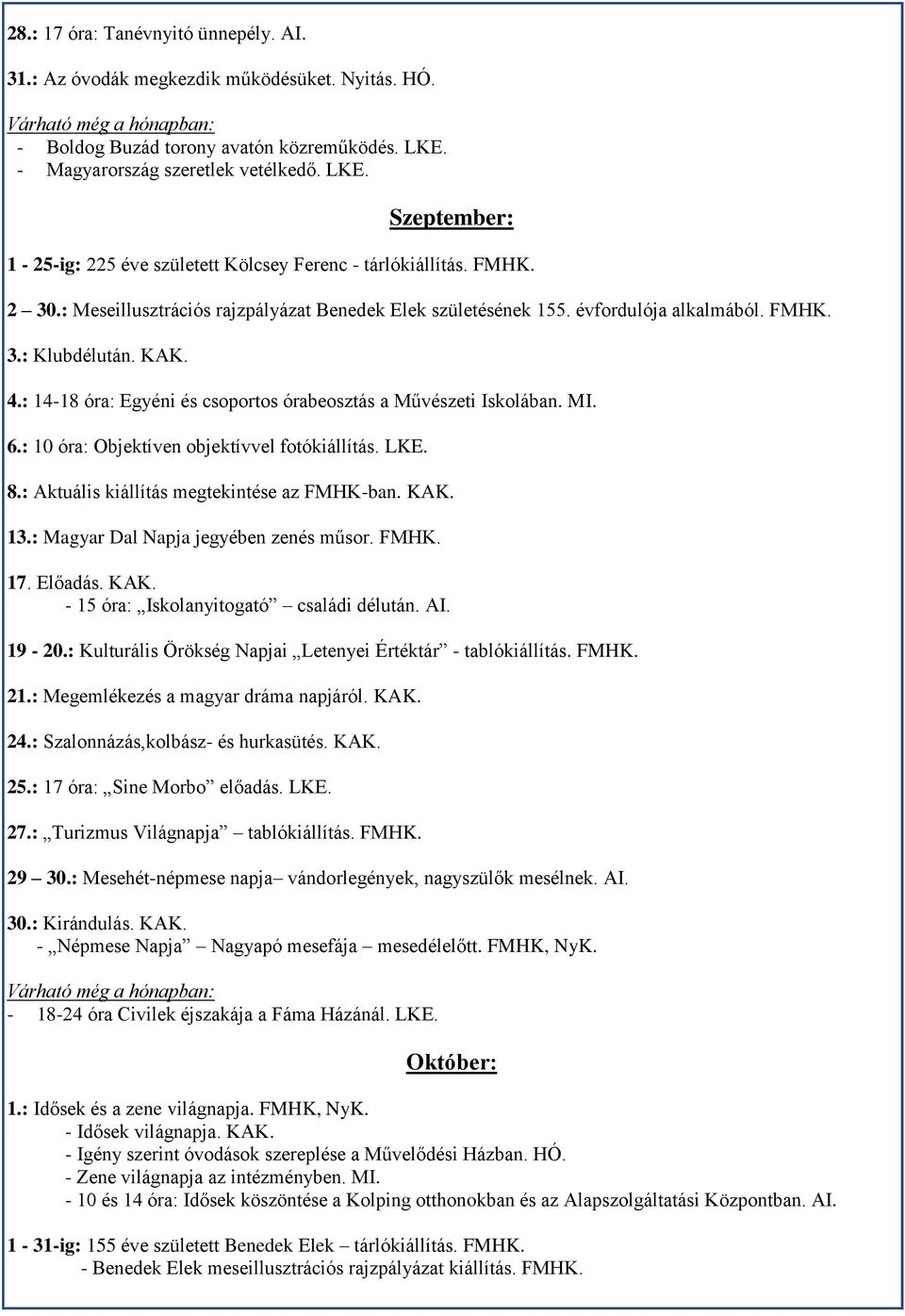 évfordulója alkalmából. FMHK. 3.: Klubdélután. KAK. 4.: 14-18 óra: Egyéni és csoportos órabeosztás a Művészeti Iskolában. MI. 6.: 10 óra: Objektíven objektívvel fotókiállítás. LKE. 8.