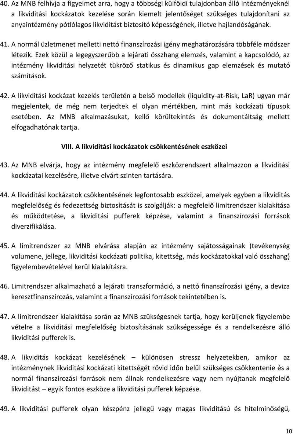 Ezek közül a legegyszerűbb a lejárati összhang elemzés, valamint a kapcsolódó, az intézmény likviditási helyzetét tükröző statikus és dinamikus gap elemzések és mutató számítások. 42.