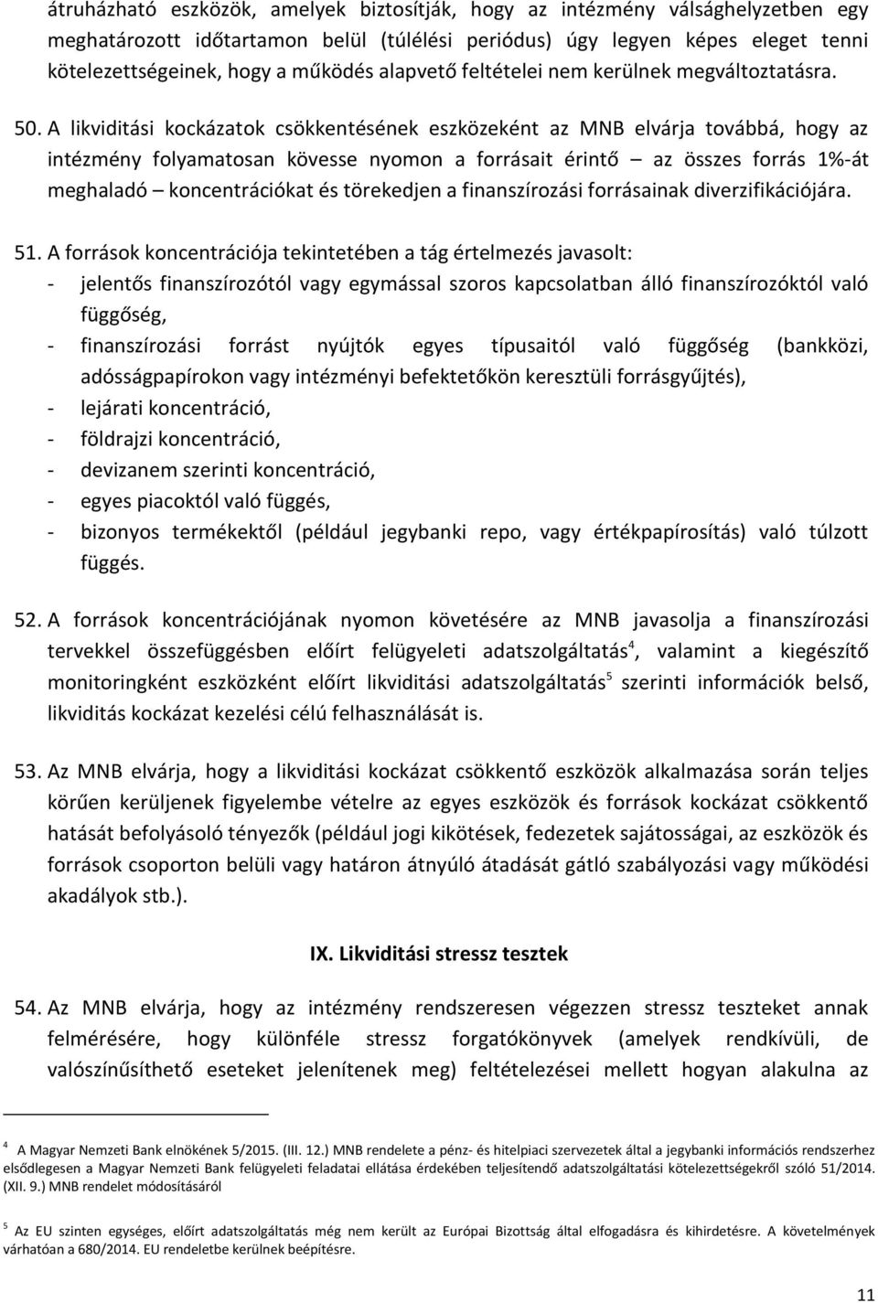 A likviditási kockázatok csökkentésének eszközeként az MNB elvárja továbbá, hogy az intézmény folyamatosan kövesse nyomon a forrásait érintő az összes forrás 1%-át meghaladó koncentrációkat és