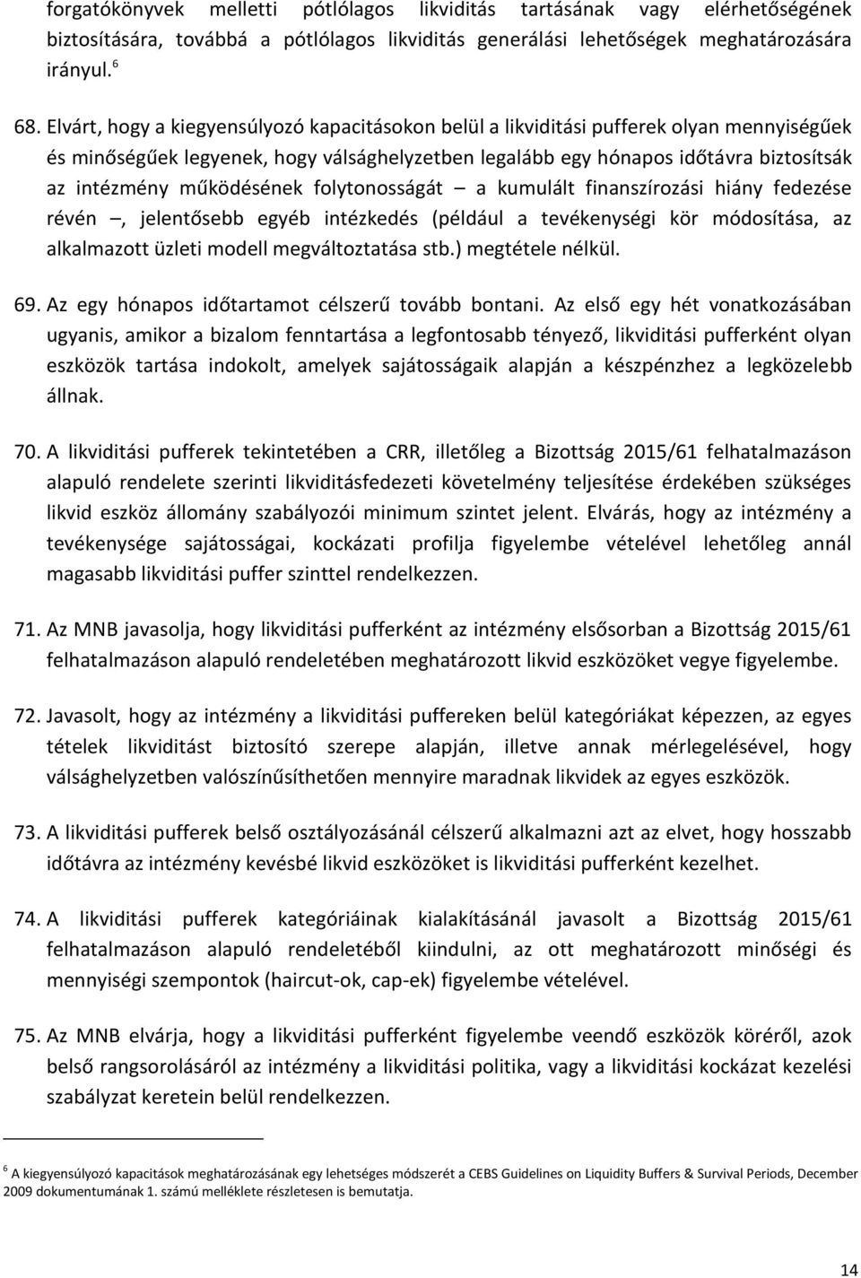 működésének folytonosságát a kumulált finanszírozási hiány fedezése révén, jelentősebb egyéb intézkedés (például a tevékenységi kör módosítása, az alkalmazott üzleti modell megváltoztatása stb.