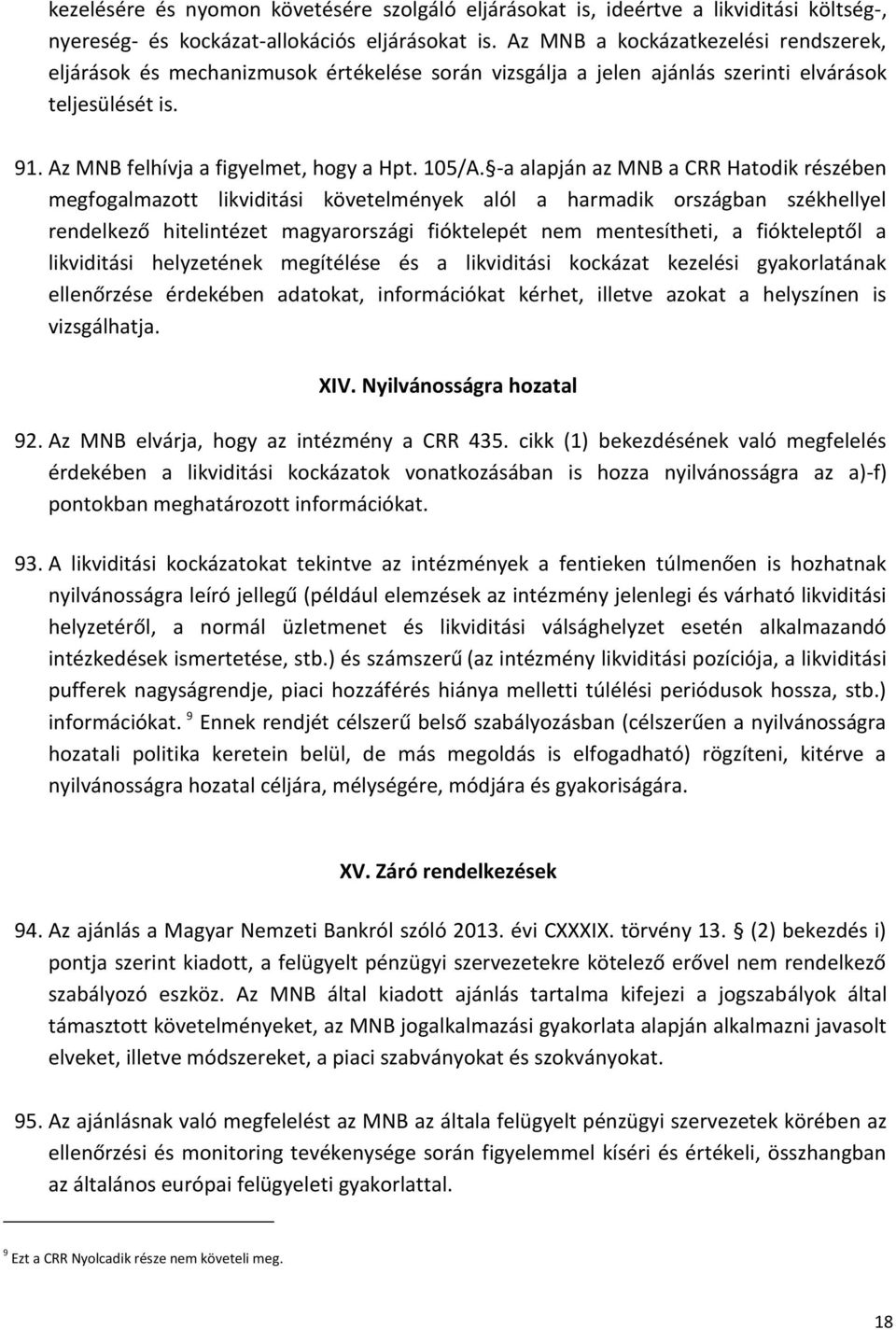 -a alapján az MNB a CRR Hatodik részében megfogalmazott likviditási követelmények alól a harmadik országban székhellyel rendelkező hitelintézet magyarországi fióktelepét nem mentesítheti, a