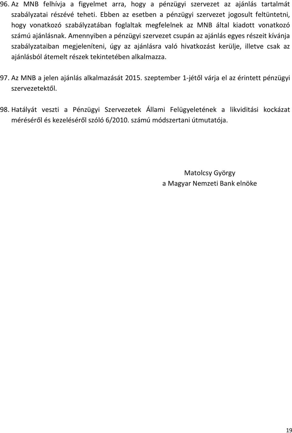 Amennyiben a pénzügyi szervezet csupán az ajánlás egyes részeit kívánja szabályzataiban megjeleníteni, úgy az ajánlásra való hivatkozást kerülje, illetve csak az ajánlásból átemelt részek