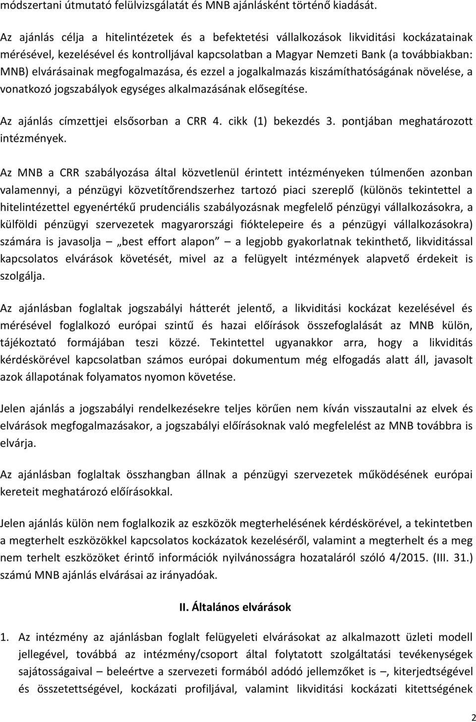 elvárásainak megfogalmazása, és ezzel a jogalkalmazás kiszámíthatóságának növelése, a vonatkozó jogszabályok egységes alkalmazásának elősegítése. Az ajánlás címzettjei elsősorban a CRR 4.