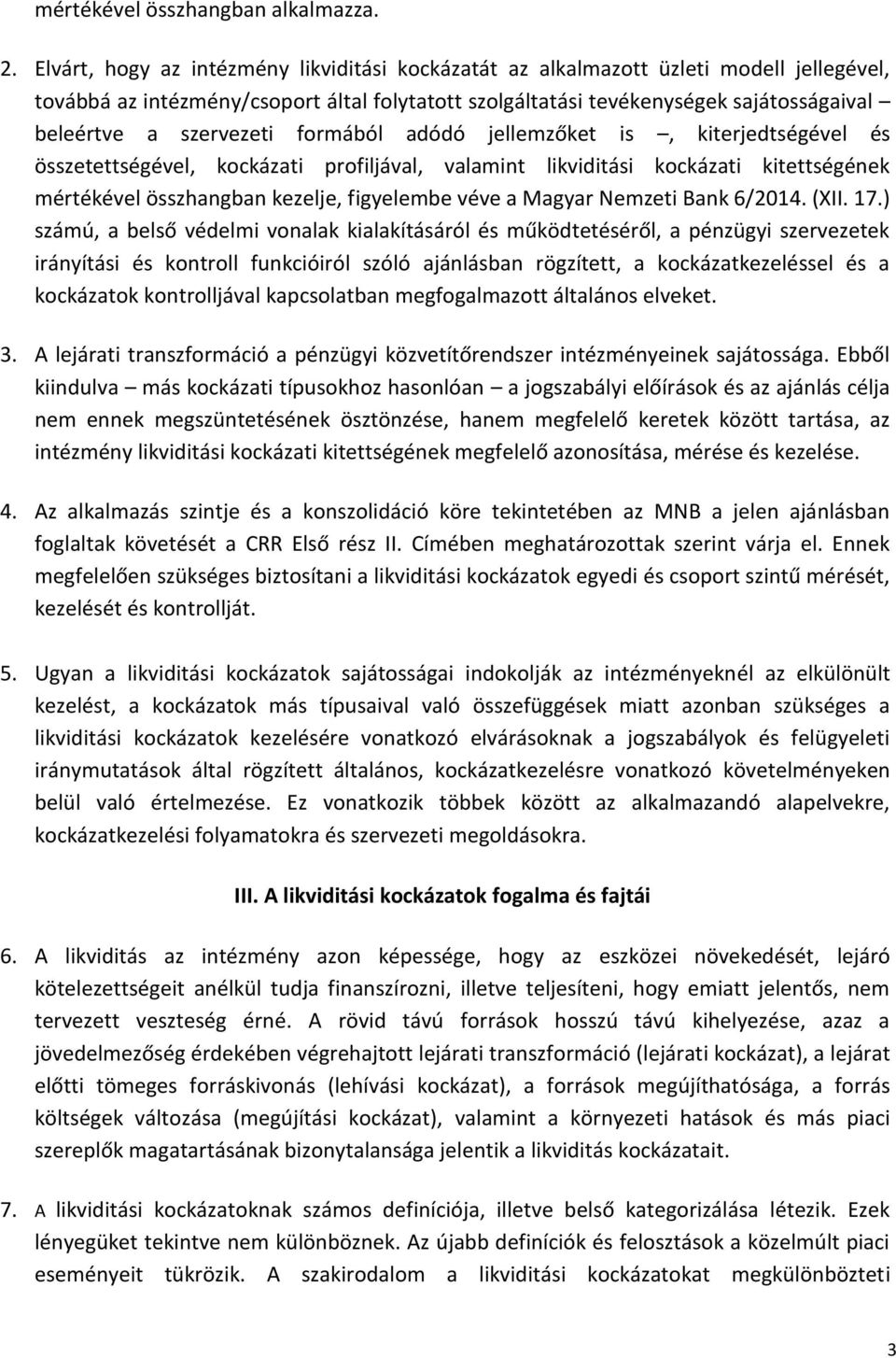 szervezeti formából adódó jellemzőket is, kiterjedtségével és összetettségével, kockázati profiljával, valamint likviditási kockázati kitettségének mértékével összhangban kezelje, figyelembe véve a