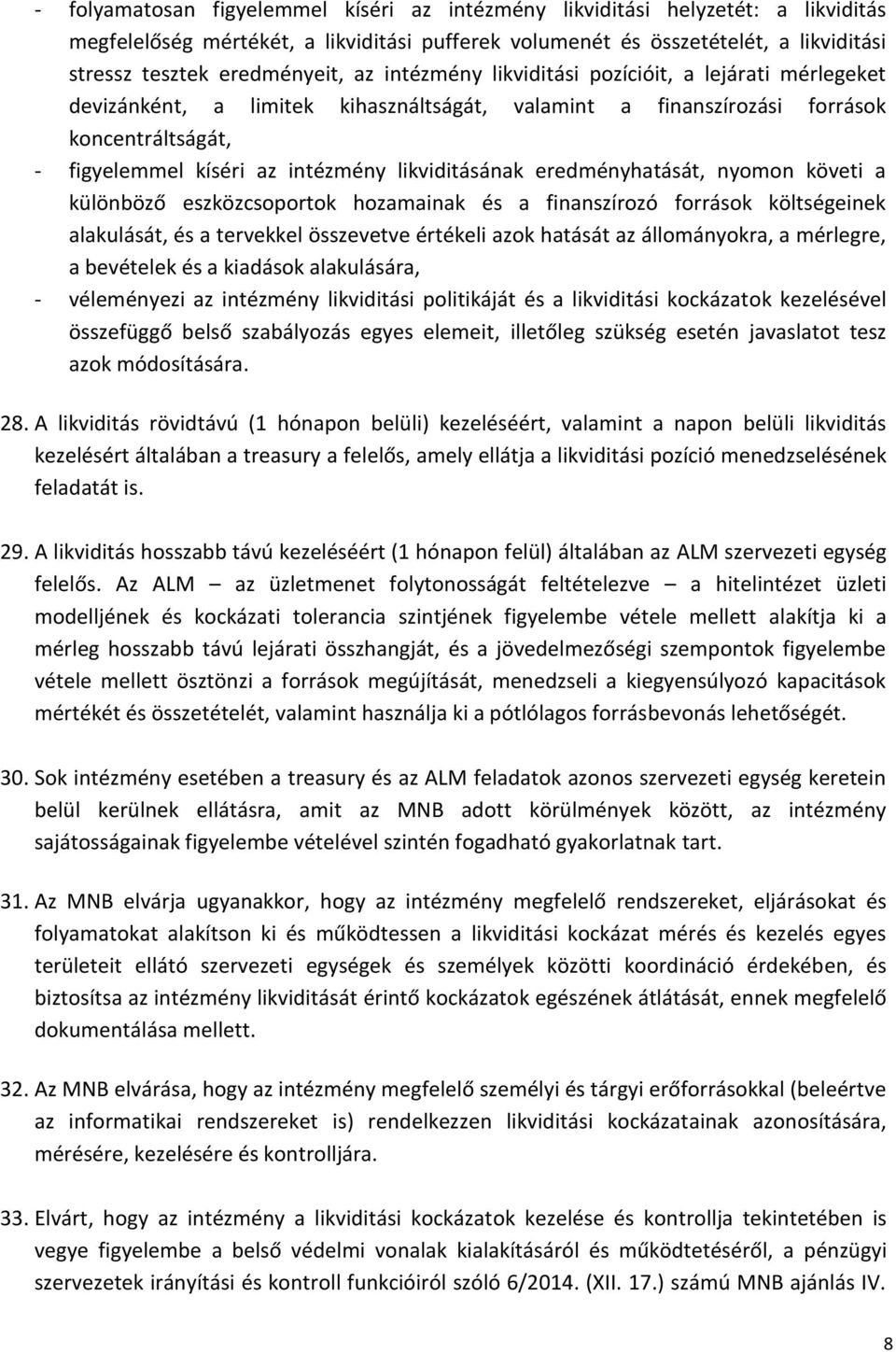 eredményhatását, nyomon követi a különböző eszközcsoportok hozamainak és a finanszírozó források költségeinek alakulását, és a tervekkel összevetve értékeli azok hatását az állományokra, a mérlegre,