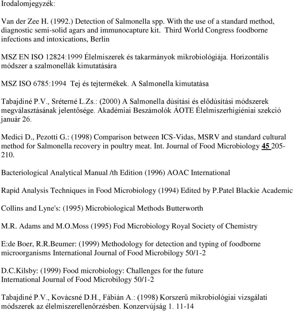 Horizontális módszer a szalmonellák kimutatására MSZ ISO 6785:1994 Tej és tejtermékek. A Salmonella kimutatása Tabajdiné P.V., Sréterné L.Zs.