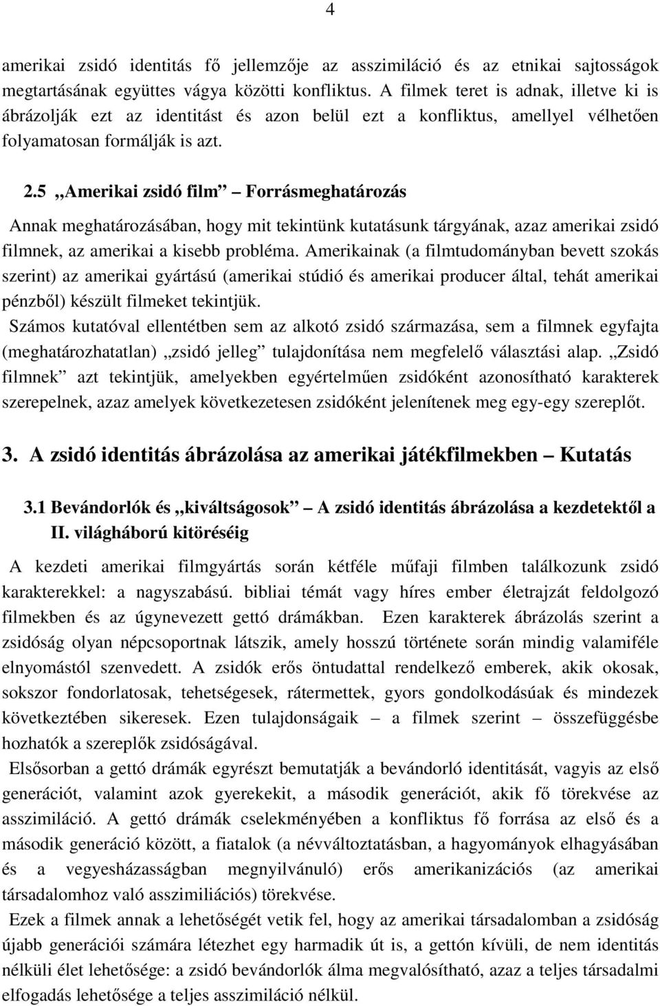 5 Amerikai zsidó film Forrásmeghatározás Annak meghatározásában, hogy mit tekintünk kutatásunk tárgyának, azaz amerikai zsidó filmnek, az amerikai a kisebb probléma.