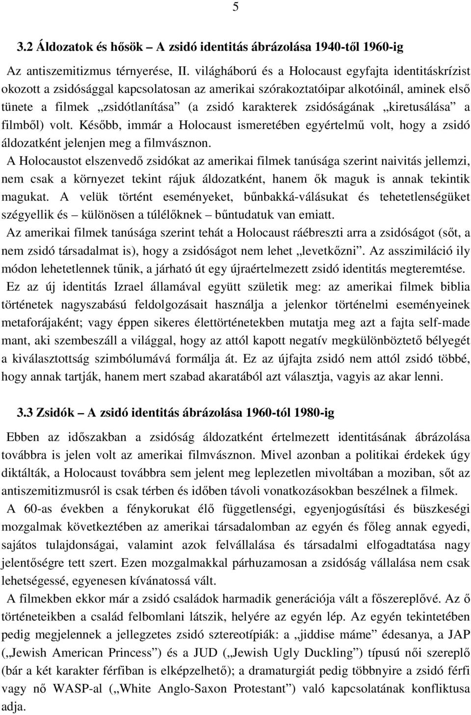 zsidóságának kiretusálása a filmből) volt. Később, immár a Holocaust ismeretében egyértelmű volt, hogy a zsidó áldozatként jelenjen meg a filmvásznon.