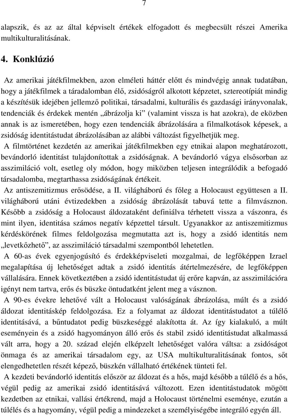 idejében jellemző politikai, társadalmi, kulturális és gazdasági irányvonalak, tendenciák és érdekek mentén ábrázolja ki (valamint vissza is hat azokra), de eközben annak is az ismeretében, hogy ezen