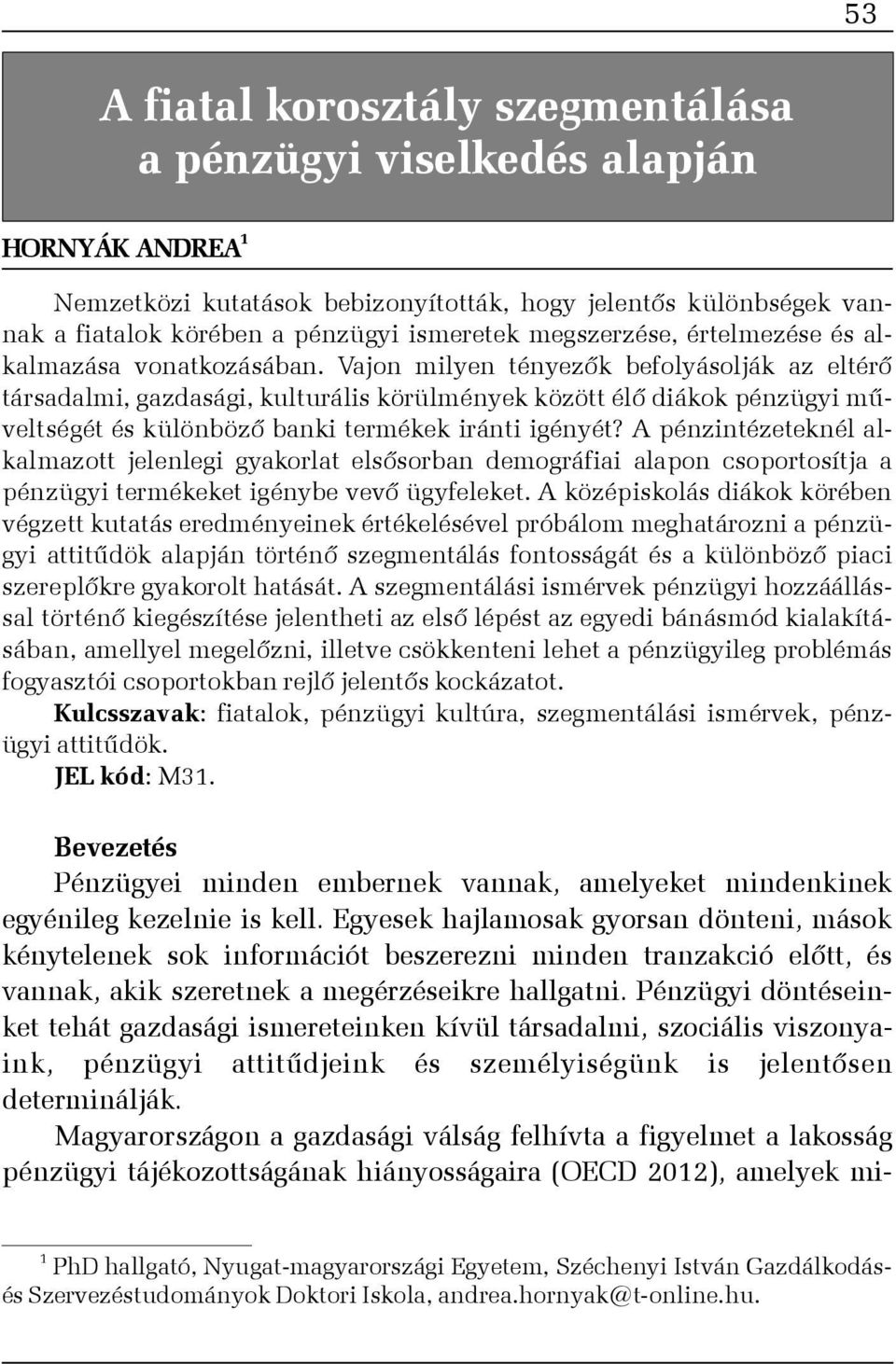 Vajon milyen tényezõk befolyásolják az eltérõ társadalmi, gazdasági, kulturális körülmények között élõ diákok pénzügyi mûveltségét és különbözõ banki termékek iránti igényét?