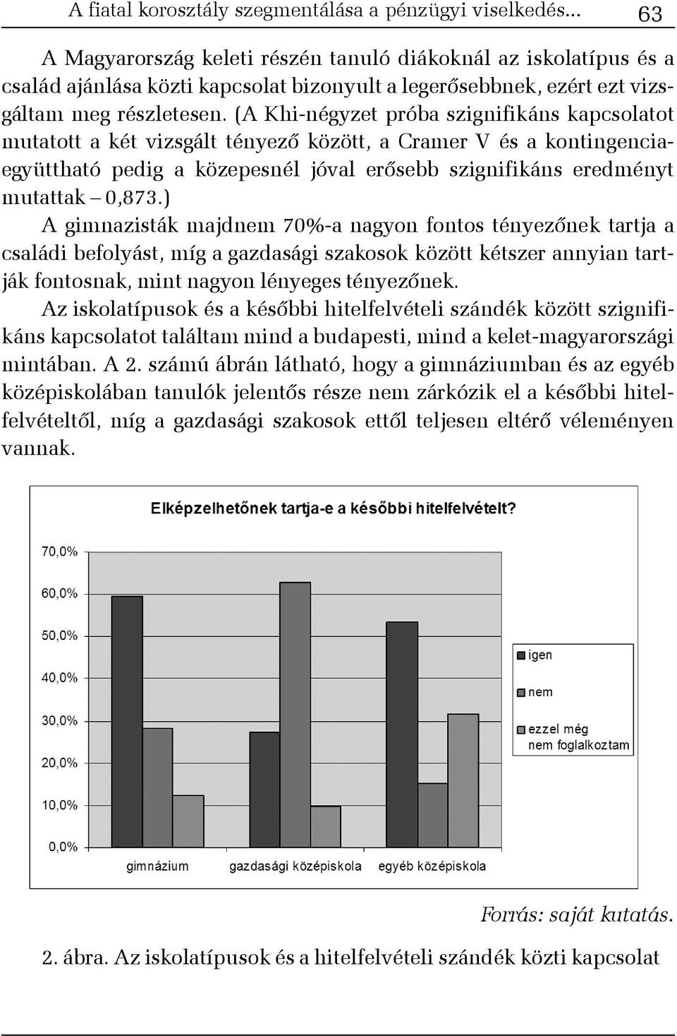 (A Khi-négyzet próba szignifikáns kapcsolatot mutatott a két vizsgált tényezõ között, a Cramer V és a kontingenciaegyüttható pedig a közepesnél jóval erõsebb szignifikáns eredményt mutattak 0,873.