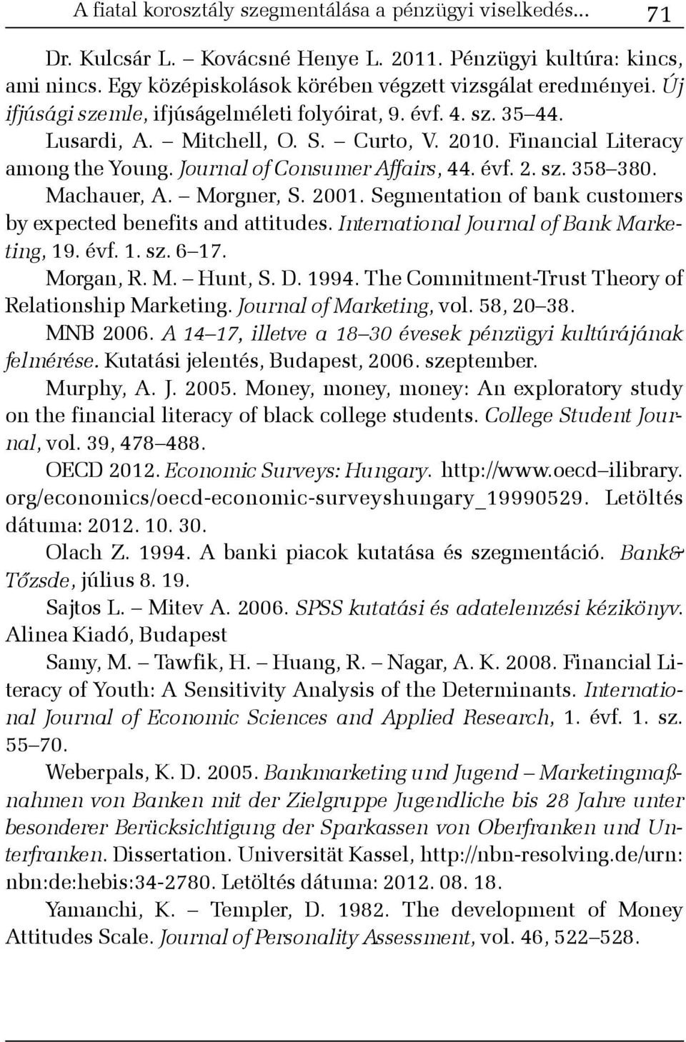 Machauer, A. Morgner, S. 2001. Segmentation of bank customers by expected benefits and attitudes. International Journal of Bank Marketing, 19. évf. 1. sz. 6 17. Morgan, R. M. Hunt, S. D. 1994.