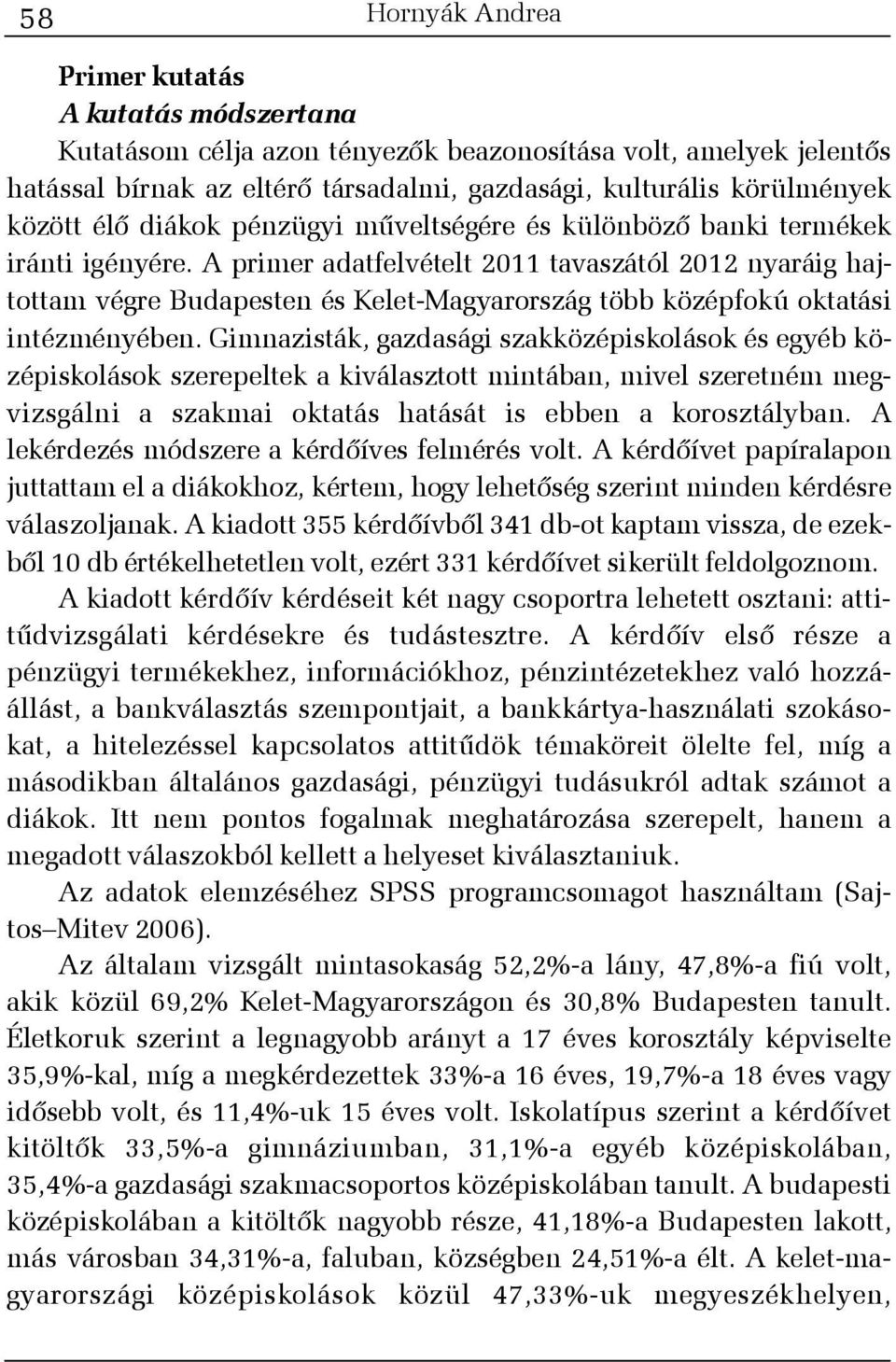 A primer adatfelvételt 2011 tavaszától 2012 nyaráig hajtottam végre Budapesten és Kelet-Magyarország több középfokú oktatási intézményében.