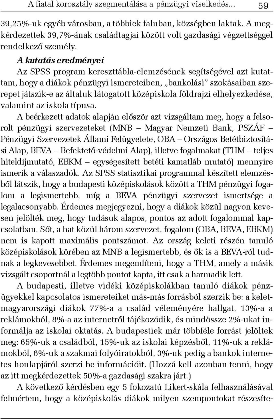 A kutatás eredményei Az SPSS program kereszttábla-elemzésének segítségével azt kutattam, hogy a diákok pénzügyi ismereteiben, bankolási szokásaiban szerepet játszik-e az általuk látogatott