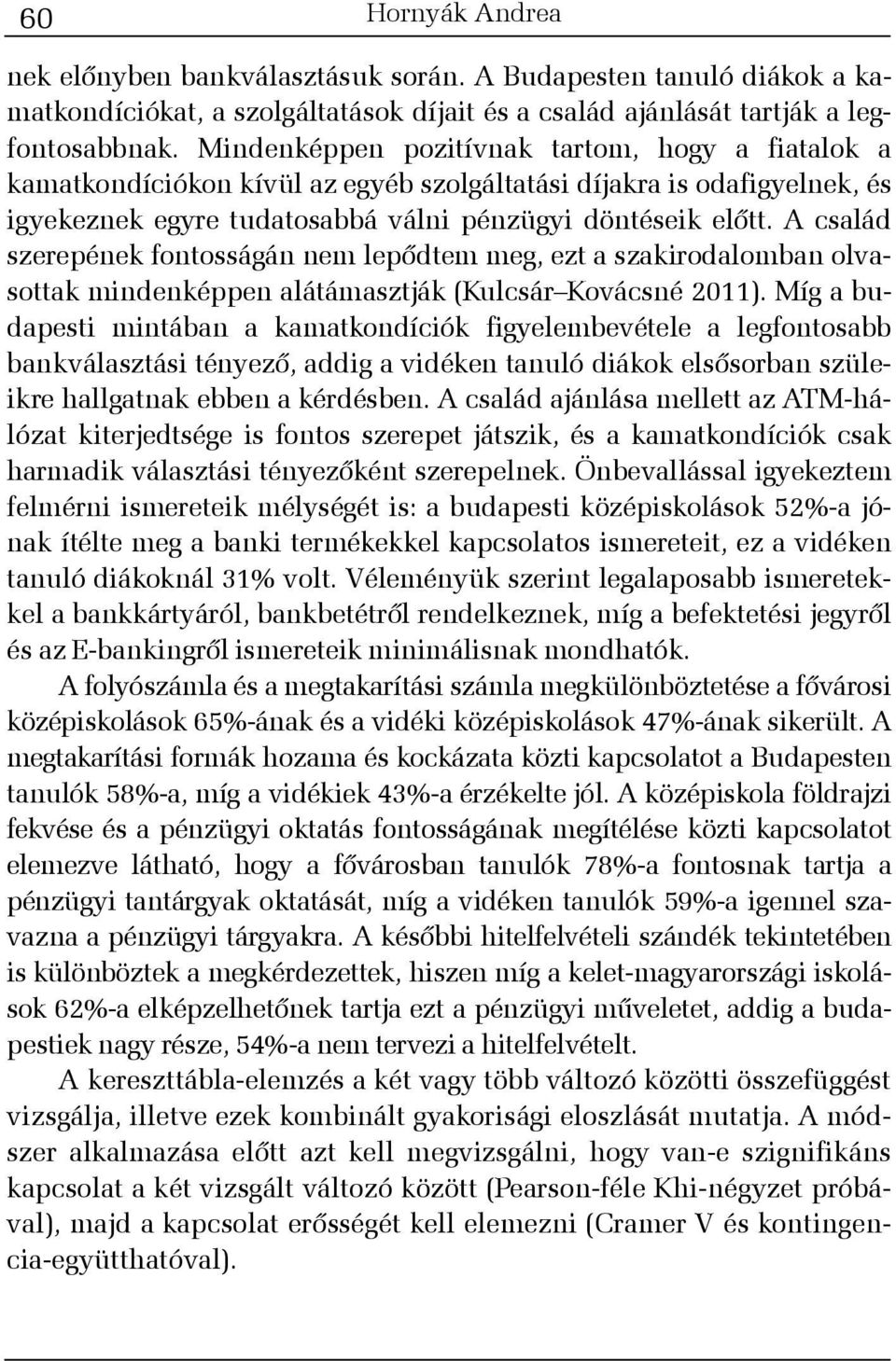 A család szerepének fontosságán nem lepõdtem meg, ezt a szakirodalomban olvasottak mindenképpen alátámasztják (Kulcsár Kovácsné 2011).