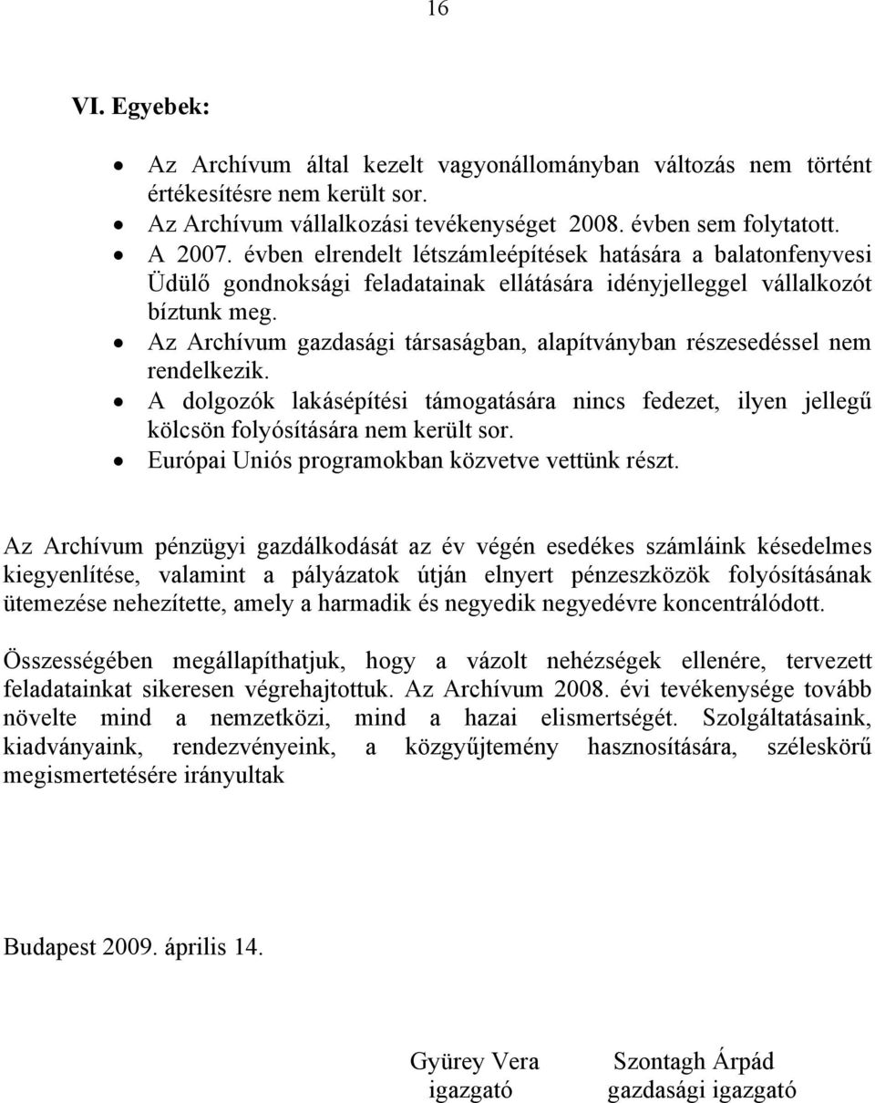 Az Archívum gazdasági társaságban, alapítványban részesedéssel nem rendelkezik. A dolgozók lakásépítési támogatására nincs fedezet, ilyen jellegű kölcsön folyósítására nem került sor.