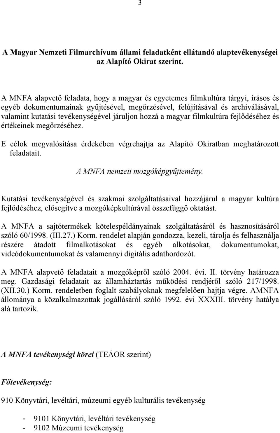 járuljon hozzá a magyar filmkultúra fejlődéséhez és értékeinek megőrzéséhez. E célok megvalósítása érdekében végrehajtja az Alapító Okiratban meghatározott feladatait.