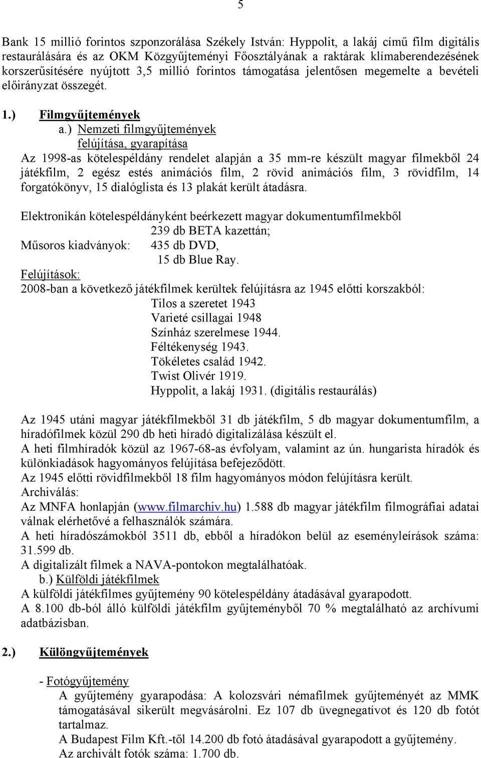 ) Nemzeti filmgyűjtemények felújítása, gyarapítása Az 1998-as kötelespéldány rendelet alapján a 35 mm-re készült magyar filmekből 24 játékfilm, 2 egész estés animációs film, 2 rövid animációs film, 3